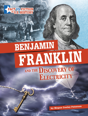 Benjamin Franklin and the Discovery of Electricity: Separating Fact from Fiction By Megan Cooley Peterson Cover Image