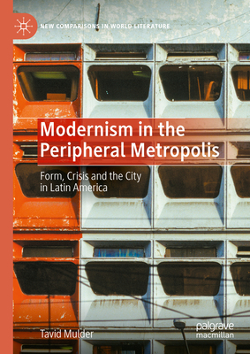 Modernism in the Peripheral Metropolis: Form, Crisis and the City in Latin America (New Comparisons in World Literature) Cover Image