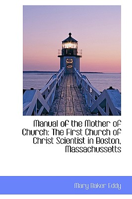 Manual of the Mother of Church: The First Church of Christ Scientist in Boston, Massachussetts By Mary Baker Eddy Cover Image