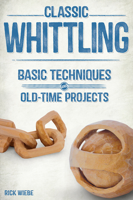 Classic Whittling: Basic Techniques and Old-Time Projects Cover Image
