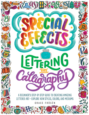 Special Effects Lettering and Calligraphy: A Beginner's Step-by-Step Guide to Creating Amazing Lettered Art - Explore New Styles, Colors, and Mediums Cover Image