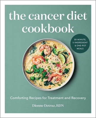 The Cancer Diet Cookbook: Comforting Recipes for Treatment and Recovery By Dionne Detraz Cover Image