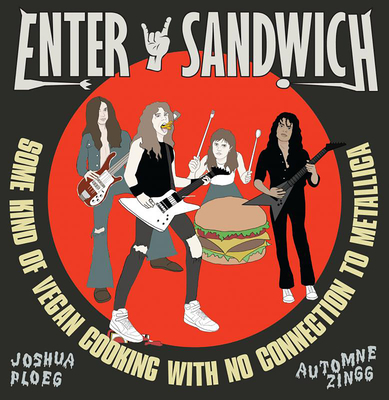 Enter Sandwich: Some Kind of Vegan Cooking with No Connection to Metallica: Some Kind of Vegan Cooking with No Connection to Metallica