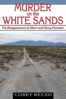Murder on the White Sands: The Disappearance of Albert and Henry Fountain (A.C. Greene Series #5) By Corey Recko Cover Image