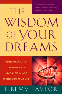 The Wisdom of Your Dreams: Using Dreams to Tap into Your Unconscious and Transform Your Life By Jeremy Taylor Cover Image
