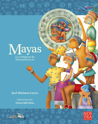 Mayas: Los indígenas de Mesoamérica III (Historias de Verdad) By José Mariano Leyva, Esmeralda Ríos (Illustrator) Cover Image