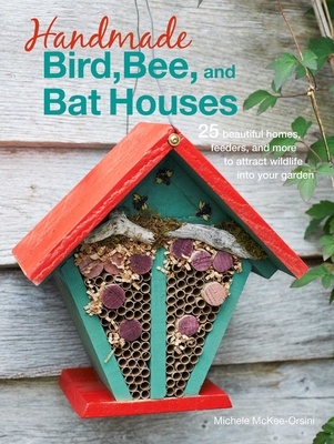 Handmade Bird, Bee, and Bat Houses: 25 beautiful homes, feeders, and more to attract wildlife into your garden Cover Image