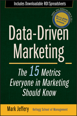 Data-Driven Marketing: The 15 Metrics Everyone in Marketing Should Know By Mark Jeffery Cover Image