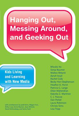 Hanging Out, Messing Around, and Geeking Out: Kids Living and Learning with New Media (John D. and Catherine T. MacArthur Foundation Series on Digital Media and Learning)