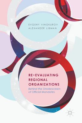 Re-Evaluating Regional Organizations: Behind the Smokescreen of Official Mandates By Evgeny Vinokurov, Alexander Libman Cover Image