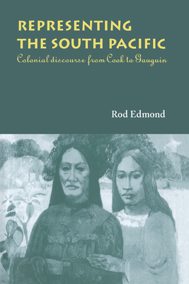 Representing the South Pacific: Colonial Discourse from Cook to Gauguin By Rod Edmond Cover Image
