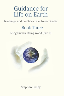 Guidance for Life on Earth: Teachings and Practices from Inner Guides - Book Three