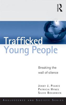Trafficked Young People: Breaking the Wall of Silence (Adolescence and Society) By Jenny J. Pearce, Patricia Hynes, Silvie Bovarnick Cover Image