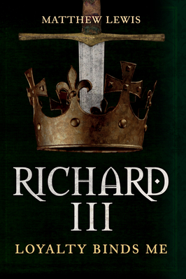 Richard III: Loyalty Binds Me Cover Image