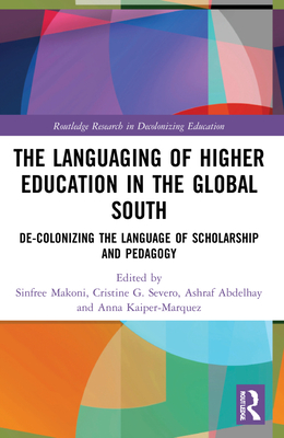 The Languaging of Higher Education in the Global South: De-Colonizing the Language of Scholarship and Pedagogy (Routledge Research in Decolonizing Education)