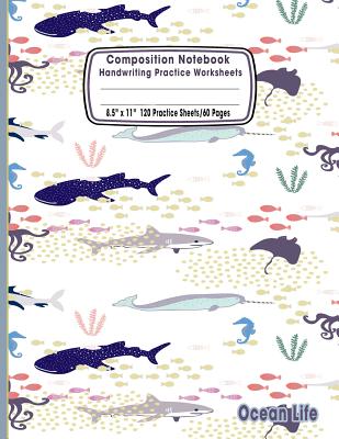 Composition Notebook Handwriting Practice Worksheets 8.5x11 120 Sheets/60 Ocean Life: Marine Sea Life Ocean Animals Primary Composition Notebook: Free Cover Image