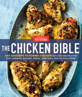 The Chicken Bible: Say Goodbye to Boring Chicken with 500 Recipes for Easy Dinners, Braises, Wings, Stir-Fries, and So Much More Cover Image