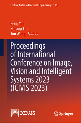 Proceedings of International Conference on Image, Vision and Intelligent Systems 2023 (Icivis 2023) (Lecture Notes in Electrical Engineering #1163)