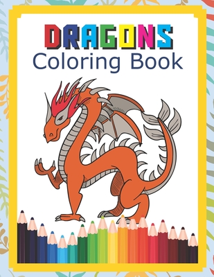 Dragons Coloring Book: Fantastic Dragons Coloring Book For Boys Girls Toddlers Preschoolers Kids 3-8 6-8 With Fun Easy And Relaxing Coloring By Eak Kem Cover Image