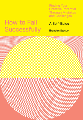 How to Fail Successfully: Finding Your Creative Potential Through Mistakes and Challenges By Brandon Stosuy Cover Image