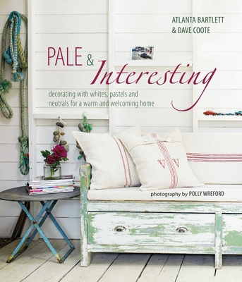 Pale & Interesting: Decorating with whites, pastels and neutrals for a warm and welcoming home By Atlanta Bartlett, David Coote Cover Image