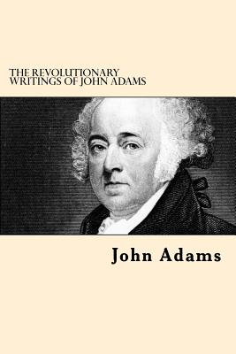 The Revolutionary Writings of John Adams By John Adams Cover Image