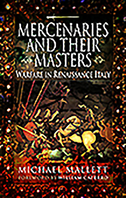 Mercenaries and Their Masters: Warfare in Renaissance Italy By Michael Mallett, William Caferro (Foreword by) Cover Image