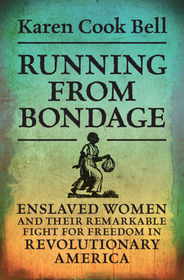 Running from Bondage: Enslaved Women and Their Remarkable Fight for Freedom in Revolutionary America Cover Image