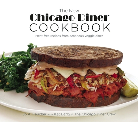 The New Chicago Diner Cookbook: Meat-Free Recipes from America's Veggie Diner By Jo A. Kaucher, Kat Barry (With), Chicago Diner Crew (With) Cover Image