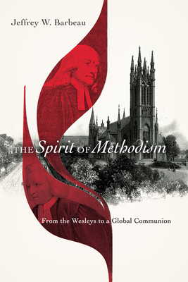 The Spirit of Methodism: From the Wesleys to a Global Communion Cover Image