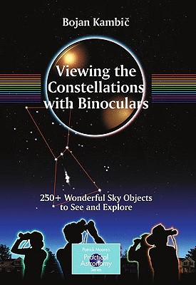 Viewing the Constellations with Binoculars: 250+ Wonderful Sky Objects to See and Explore (Patrick Moore Practical Astronomy)