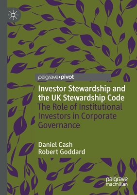 Investor Stewardship and the UK Stewardship Code: The Role of Institutional Investors in Corporate Governance By Daniel Cash, Robert Goddard Cover Image