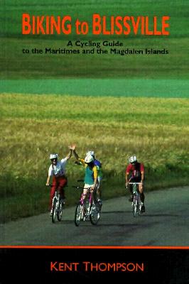 Biking to Blissville: A Cycling Guide to the Maritimes and the Magdalen Islands By Kent Thompson Cover Image