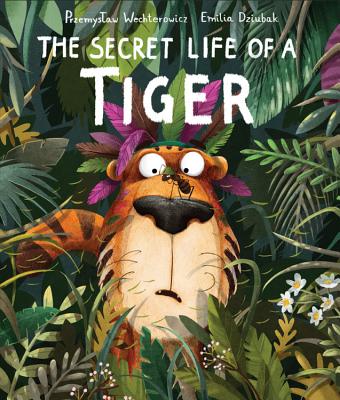 Secret Life of a Tiger By Przemyslaw Wechterowicz, Emilia Dziubak (Illustrator) Cover Image