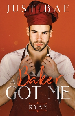 A Baker Got Me: Ryan By Just Bae Cover Image