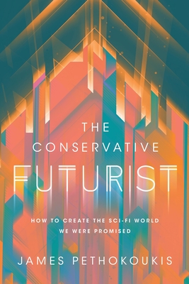 The Conservative Futurist: How to Create the Sci-Fi World We Were Promised By James Pethokoukis Cover Image