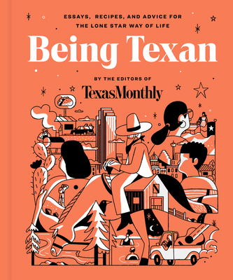 Being Texan: Essays, Recipes, and Advice for the Lone Star Way of Life By Editors of Texas Monthly Cover Image