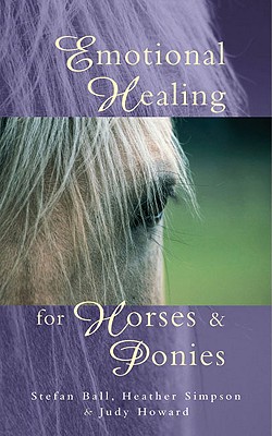 Emotional Healing for Horses & Ponies By Stefan Ball, Heather Simpson, Judy Howard Cover Image