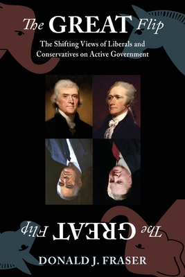 The Great Flip: The Shifting Views of Liberals and Conservatives on Active Government By Donald J. Fraser, Dotti Albertine (Designed by) Cover Image