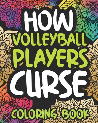 How Volleyball Players Curse: Swearing Coloring Book For Adult Volleyball Players, Funny Gift For Women Or Men By Defiant Afternoon Press Cover Image