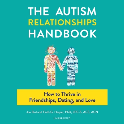 The Autism Relationships Handbook Lib/E: How to Thrive in Friendships, Dating, and Love  Cover Image