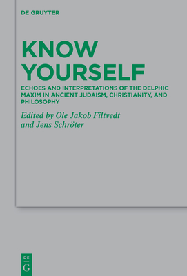 Know Yourself: Echoes of the Delphic Maxim in Ancient Judaism, Christianity, and Philosophy (Beihefte Zur Zeitschrift F #260)