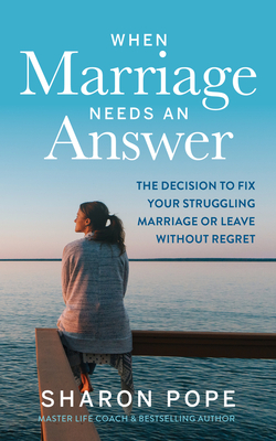 When Marriage Needs an Answer: The Decision to Fix Your Struggling Marriage or Leave Without Regret Cover Image