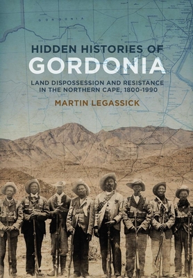 Hidden Histories of Gordonia: Land Dispossesion and Resistance in the Northern Cape, 1800-1990 By Martin Legassick Cover Image