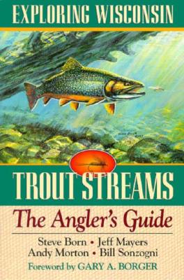 Exploring Wisconsin Trout Streams: The Angler's Guide (A North Coast Book)