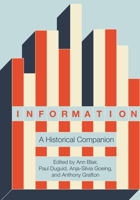 Information: A Historical Companion By Ann Blair (Editor), Paul Duguid (Editor), Anja-Silvia Goeing (Editor) Cover Image
