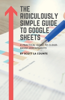 The Ridiculously Simple Guide to Google Sheets: A Practical Guide to Cloud-Based Spreadsheets By Scott La Counte Cover Image