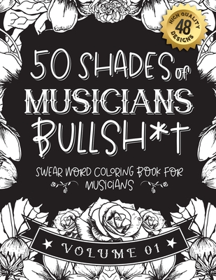 50 Shades of musicians Bullsh*t: Swear Word Coloring Book For musicians: Funny gag gift for musicians w/ humorous cusses & snarky sayings musicians wa By Black Feather Stationery Cover Image