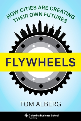 Flywheels: How Cities Are Creating Their Own Futures By Tom Alberg Cover Image