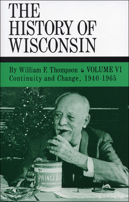The History of Wisconsin, Volume VI: Continuity and Change, 1940-1965 By William F. Thompson Cover Image